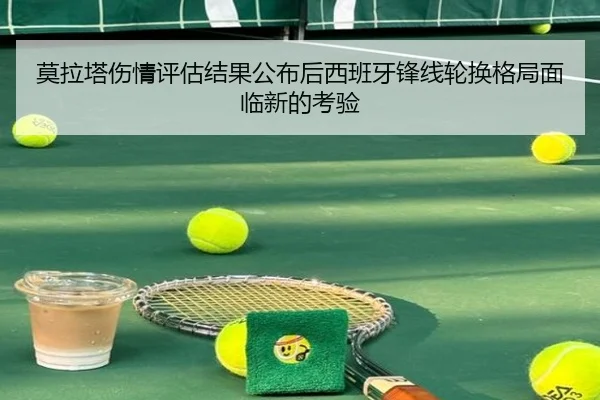 莫拉塔伤情评估结果公布后西班牙锋线轮换格局面临新的考验